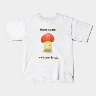 I have so mushroom in my heart Kids T-Shirt